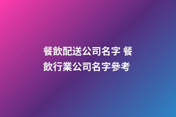 餐飲配送公司名字 餐飲行業公司名字參考-第1張-公司起名-玄機派